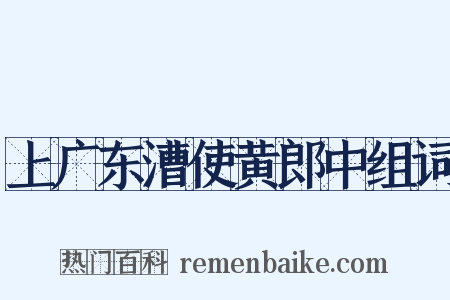 上广东漕使黄郎中组词是什么意思的图片
